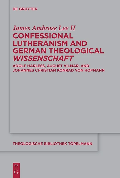 Confessional Lutheranism and German Theological Wissenschaft: Adolf Harleß, August Vilmar, and Johannes Christian Konrad von Hofmann