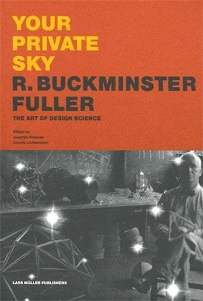 Your Private Sky: R. Buckminster Fuller: The Art of Design Science