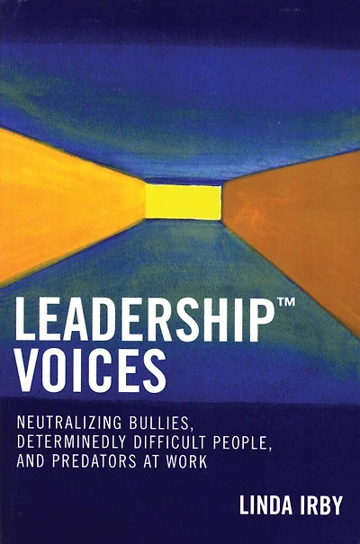 Leadership Voices: Neutralizing Bullies, Determinedly Difficult People, and Predators at Work