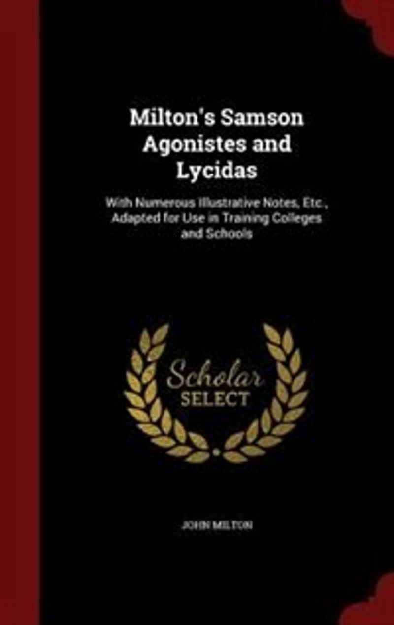 Milton's Samson Agonistes and Lycidas: With Numerous Illustrative Notes, Etc., Adapted for Use Training Colleges Schools