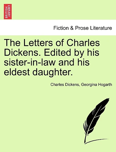 The Letters Of Charles Dickens. Edited By His Sister-in-law And His Eldest Daughter.