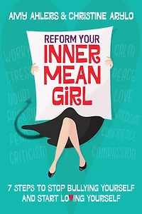 Reform Your Inner Mean Girl: 7 Steps to Stop Bullying Yourself and Start Loving