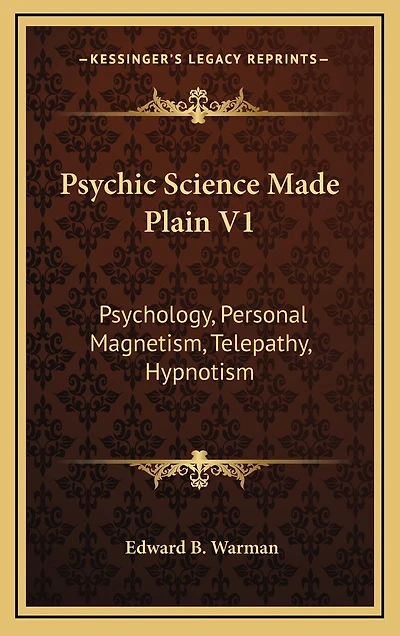 Psychic Science Made Plain V1: Psychology, Personal Magnetism, Telepathy, Hypnotism