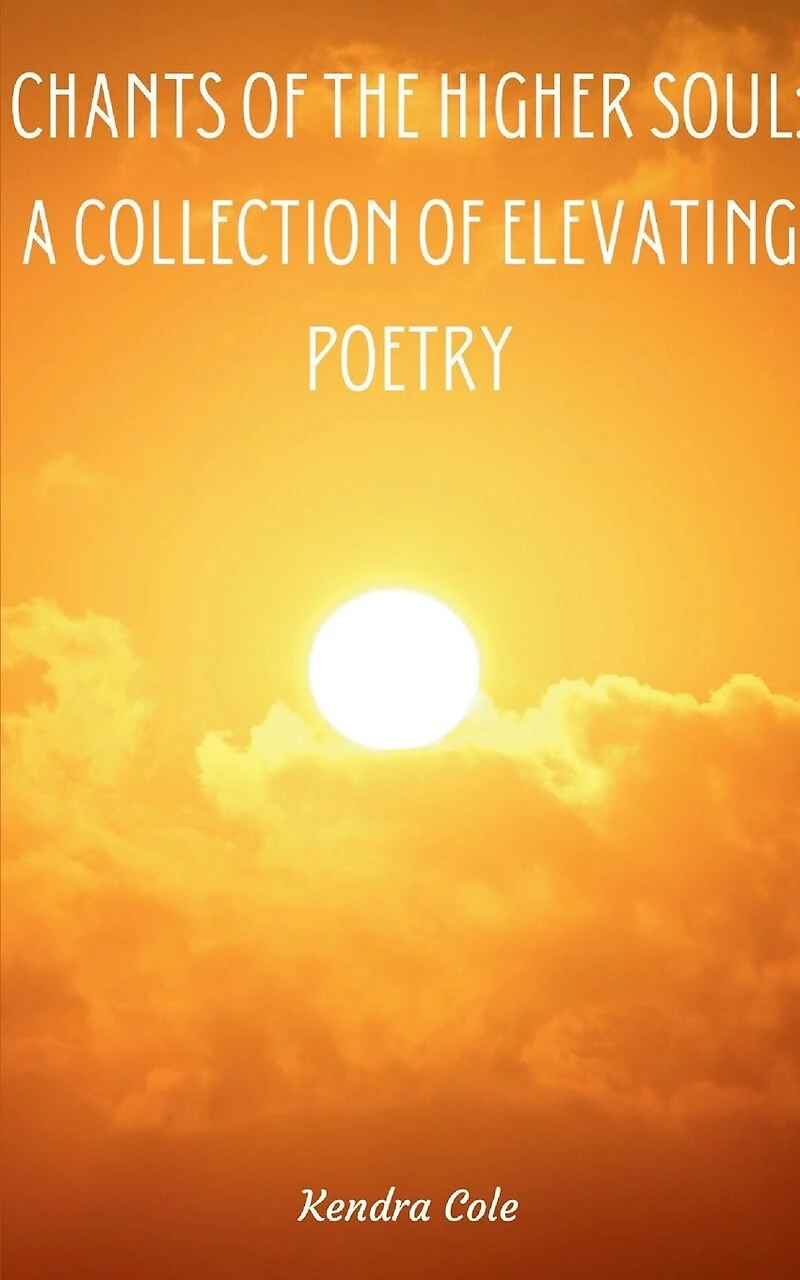 Chants of the Higher Soul: A Collection of Elevating Poetry