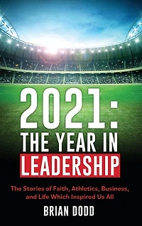 2021: THE YEAR IN LEADERSHIP: The Stories of Faith, Athletics, Business