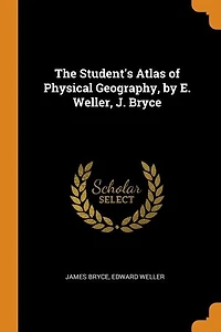 The Student's Atlas of Physical Geography, by E. Weller, J. Bryce