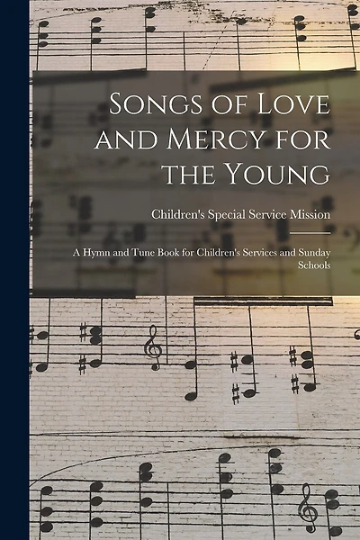 Songs of Love and Mercy for the Young: a Hymn and Tune Book for Children's Services and Sunday Schools