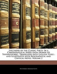Specimens Of The Classic Poets: A Chronological Series From Homer To Tryphiodorus