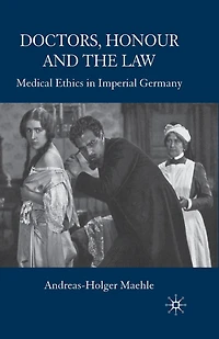 Doctors, Honour and the Law: Medical Ethics Imperial Germany