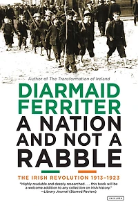 a Nation and Not Rabble: The Irish Revolution 1913-1923