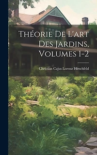 Théorie De L'art Des Jardins, Volumes 1-2