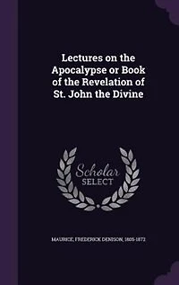 Lectures on the Apocalypse or Book of the Revelation of St. John the Divine