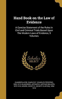 Hand Book on the Law of Evidence: A Concise Statement of the Rules in Civil and Criminal Trials Based Upon The Modern Laws of Evidenc