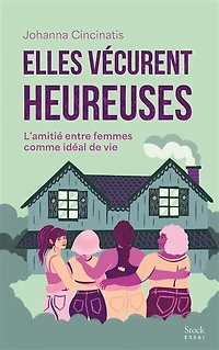 Elles vécurent heureuses: l'amitié entre femmes comme idéal de vie