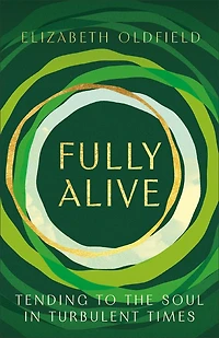 Fully Alive: Tending to the Soul in Turbulent Times