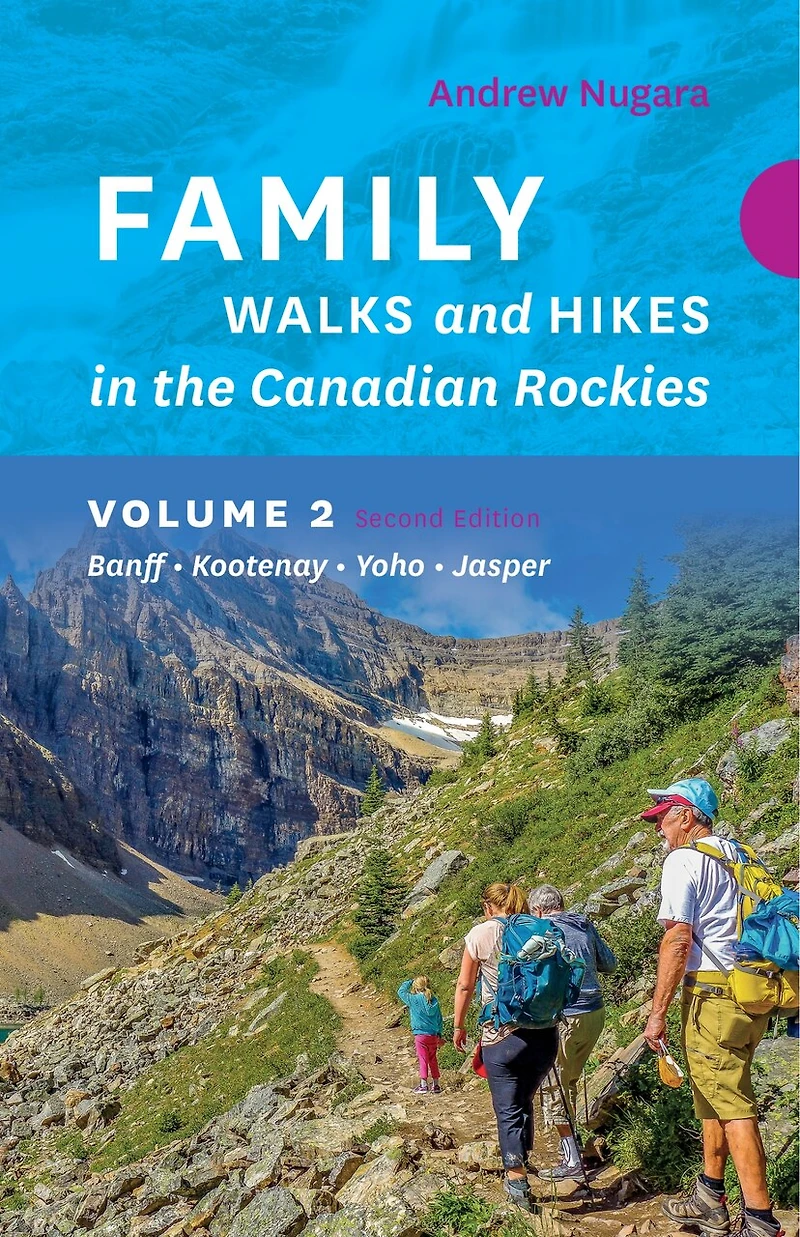 Family Walks & Hikes Canadian Rockies: 2nd Edition, Volume 2: Banff, Kootenay, Yoho, Icefields Parkway (Highway 93 North), Jasper