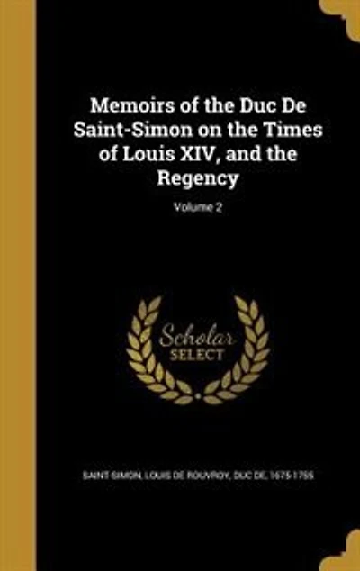 Memoirs of the Duc De Saint-Simon on the Times of Louis XIV