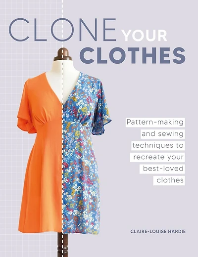 Clone Your Clothes: Pattern-making and sewing techniques to recreate your best-loved clothes