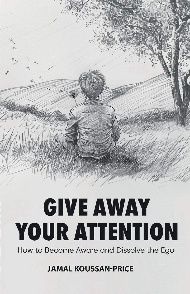 Give Away Your Attention: How to Become Aware and Dissolve the Ego