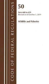 Code Of Federal Regulations, Title 50 Wildlife And Fisheries 600-659, Revised As Of October 1, 2019