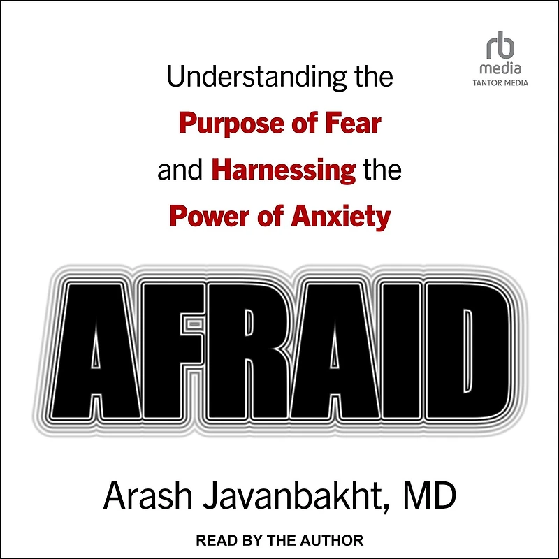 Afraid: Understanding the Purpose of Fear and Harnessing Power Anxiety