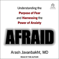 Afraid: Understanding the Purpose of Fear and Harnessing Power Anxiety
