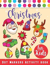 Christmas Dot Marker Activity Book for Kids Ages 2-5: Dot Marker Activity Book for Toddlers, Christmas Books