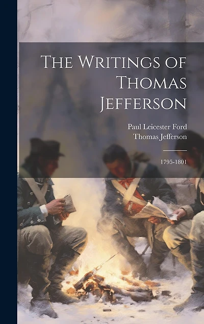 The Writings of Thomas Jefferson: 1795-1801