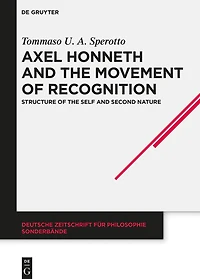 Axel Honneth and the Movement of Recognition: Structure Self Second Nature