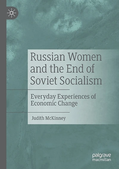 Russian Women And The End Of Soviet Socialism: Everyday Experiences Of Economic Change