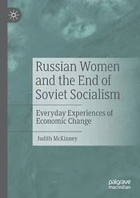 Russian Women And The End Of Soviet Socialism: Everyday Experiences Of Economic Change