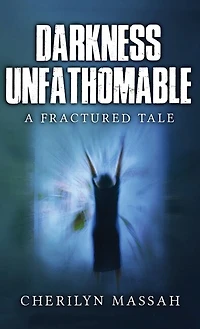 Darkness Unfathomable: A Fractured Tale