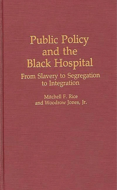 Public Policy and the Black Hospital: From Slavery to Segregation to Integration
