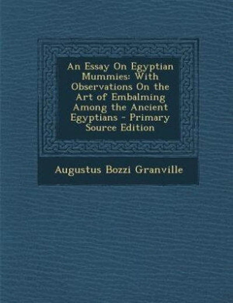 An Essay On Egyptian Mummies: With Observations the Art of Embalming Among Ancient Egyptians