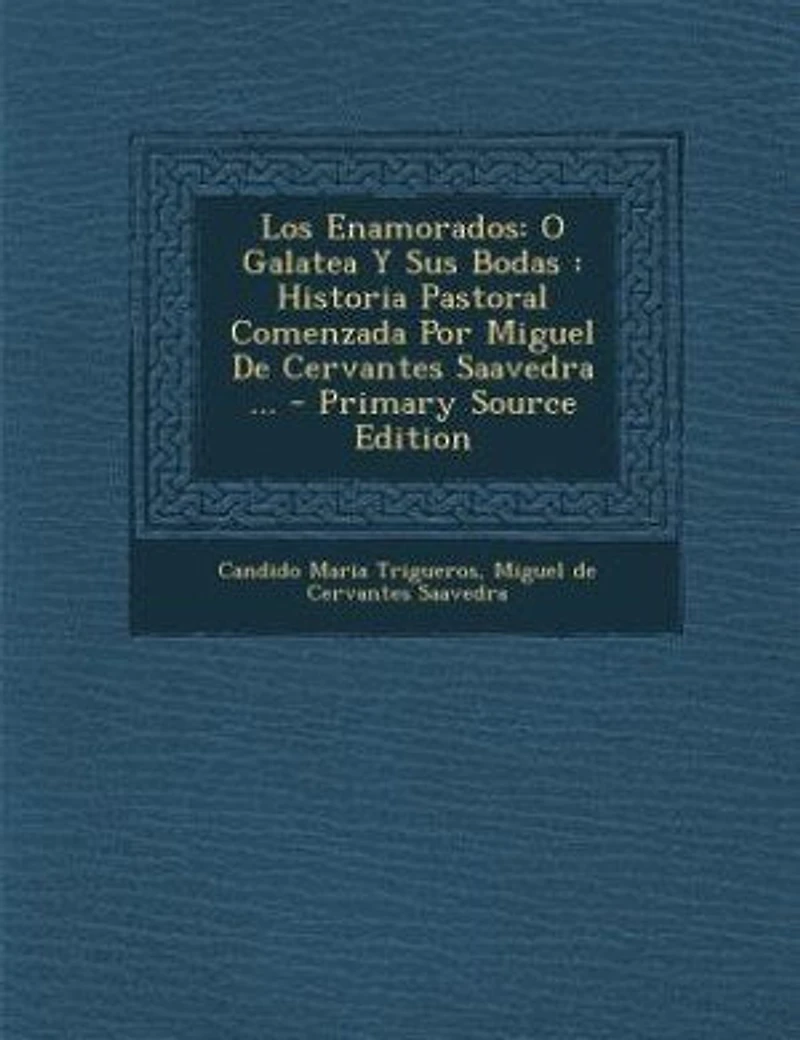 Los Enamorados: O Galatea Y Sus Bodas : Historia Pastoral Comenzada Por Miguel De Cervantes Saavedra ... - Primary