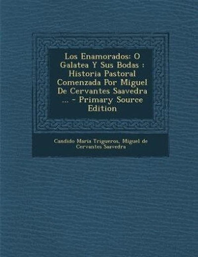 Los Enamorados: O Galatea Y Sus Bodas : Historia Pastoral Comenzada Por Miguel De Cervantes Saavedra ... - Primary
