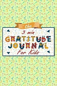 The 3 Minute Gratitude Journal for Kids: A Journal to Teach Children to Practice Gratitude and Mindfulness, Gratitude Journal For Kids