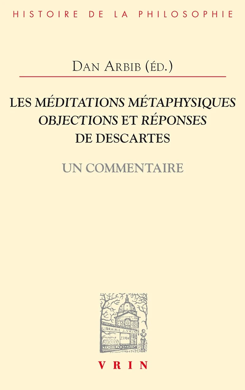 Les Méditations métaphysiques, objections et réponses de Descartes: un commentaire