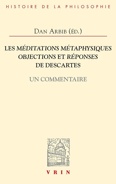 Les Méditations métaphysiques, objections et réponses de Descartes: un commentaire