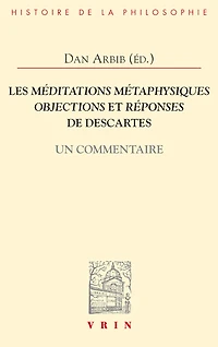 Les Méditations métaphysiques, objections et réponses de Descartes: un commentaire