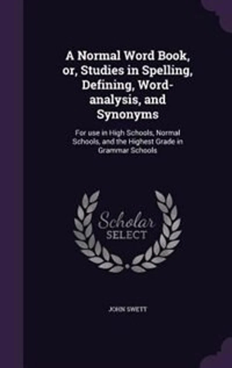 A Normal Word Book or Studies Spelling, Defining, Analysis, and Synonyms
