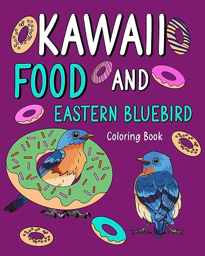 Kawaii Food and Eastern Bluebird Coloring Book: Activity Relaxation, Painting Menu Cute, and Animal Pictures Pages
