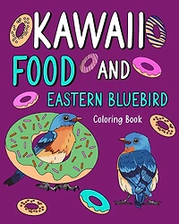 Kawaii Food and Eastern Bluebird Coloring Book: Activity Relaxation, Painting Menu Cute, and Animal Pictures Pages