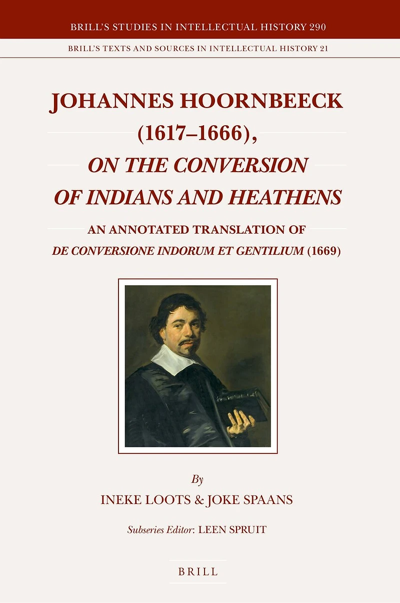 Johannes Hoornbeeck (1617-1666), On the Conversion of Indians and Heathens: An Annotated Translation of De conversione Indorum et gentilium (1669)