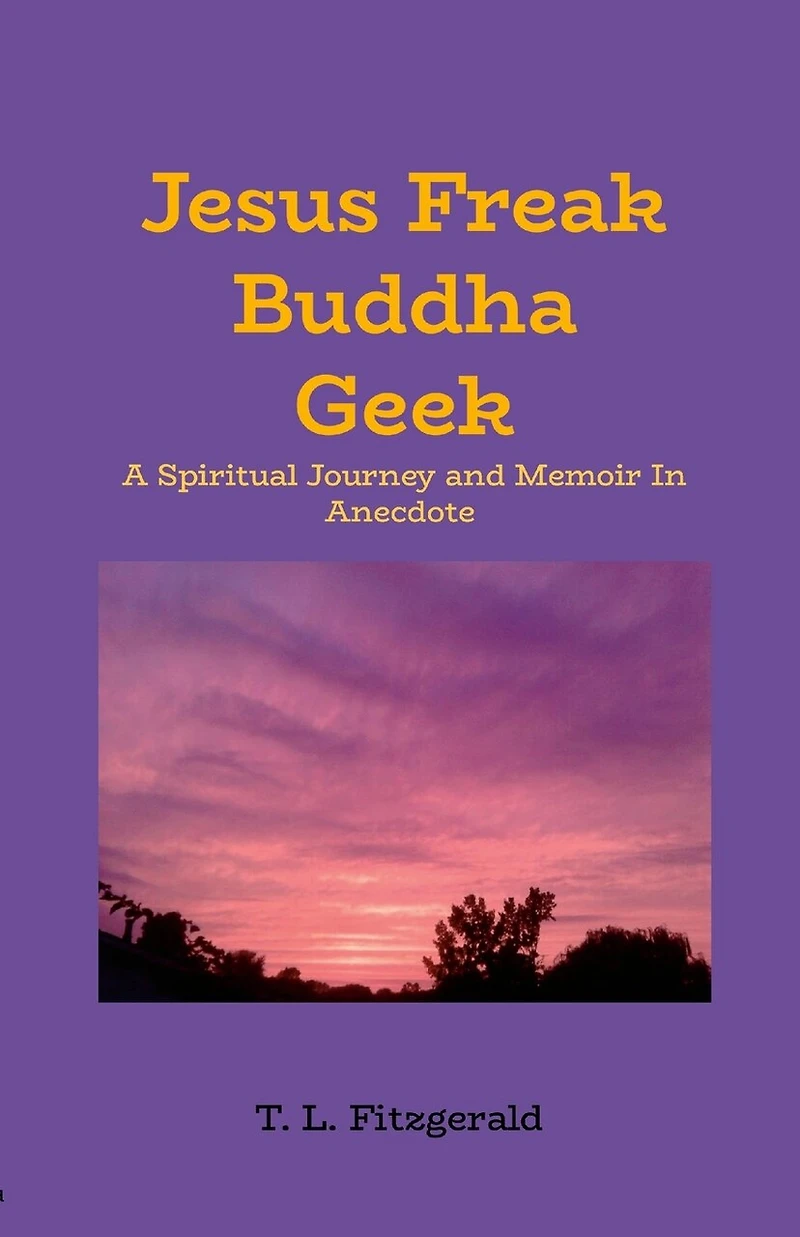 Jesus Freak Buddha Geek: A Spiritual Journey and Memoir In Anecdote
