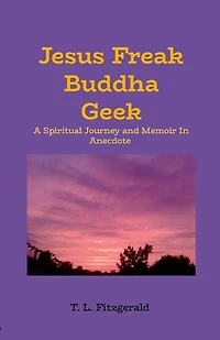 Jesus Freak Buddha Geek: A Spiritual Journey and Memoir In Anecdote