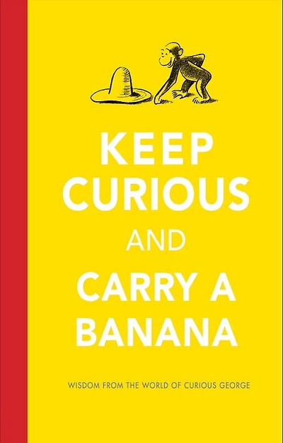 Keep Curious and Carry a Banana: Words of Wisdom from the World George