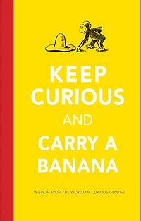 Keep Curious and Carry a Banana: Words of Wisdom from the World George