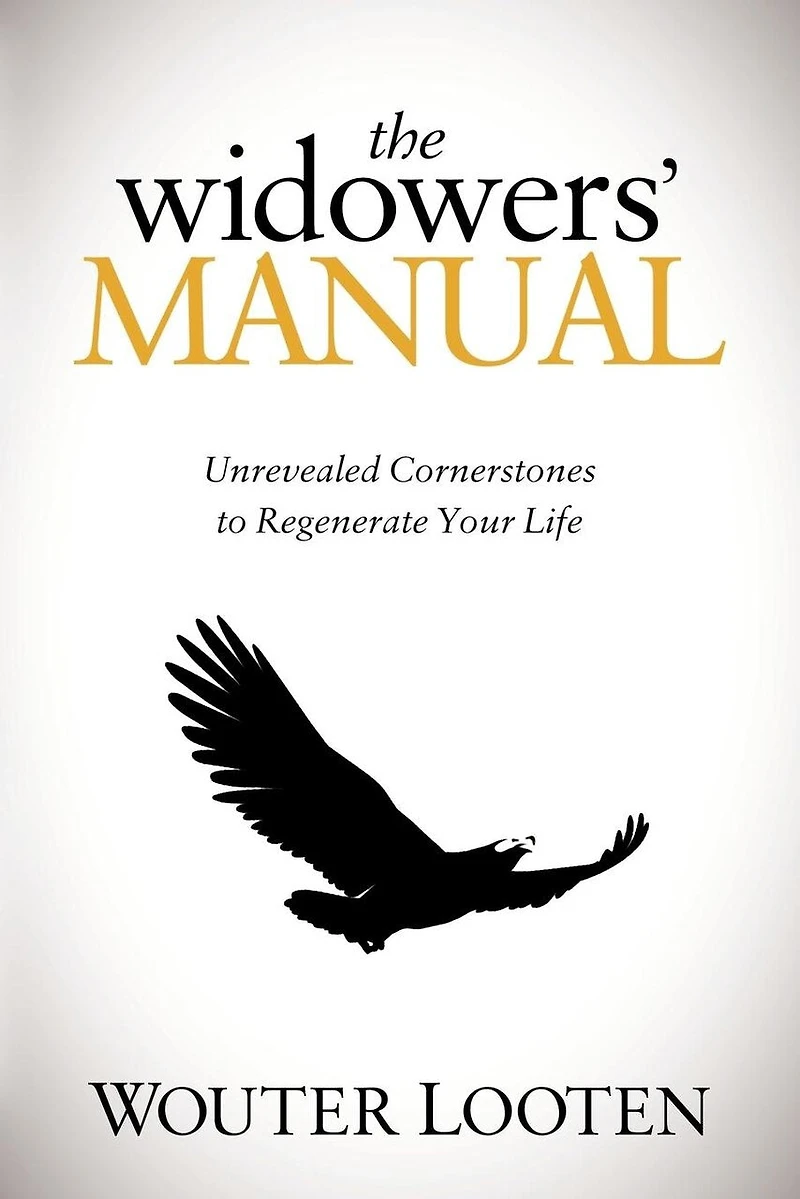 The Widowers' Manual: Unrevealed Cornerstones To Regenerate Your Life