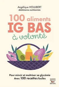 100 aliments IG bas à volonté : pour mincir et maîtriser sa glycémie avec recettes faciles: